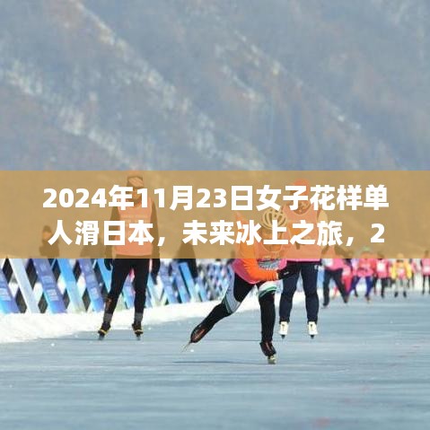 2024年11月23日女子花样单人滑日本，未来冰上之旅，2024年女子花样单人滑日本的高科技装备揭秘