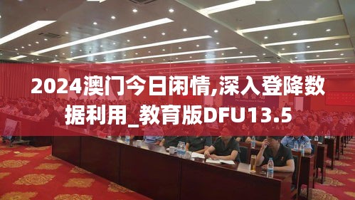 2024澳门今日闲情,深入登降数据利用_教育版DFU13.5