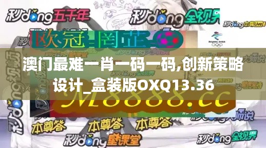 澳门最难一肖一码一码,创新策略设计_盒装版OXQ13.36