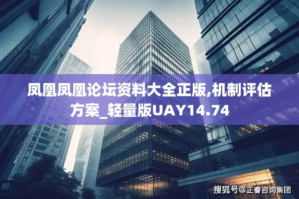 凤凰凤凰论坛资料大全正版,机制评估方案_轻量版UAY14.74