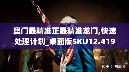 澳门最精准正最精准龙门,快速处理计划_桌面版SKU12.419