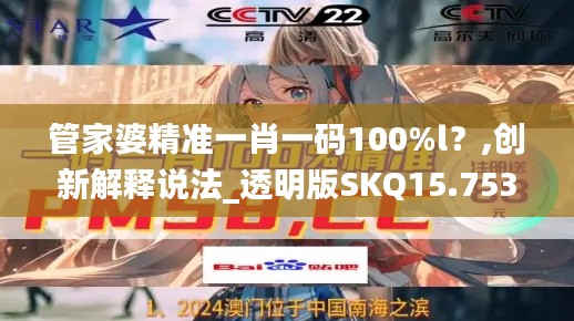 管家婆精准一肖一码100%l？,创新解释说法_透明版SKQ15.753