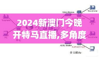 2024新澳门今晚开特马直播,多角度研究解答解释路径_Lite74.468