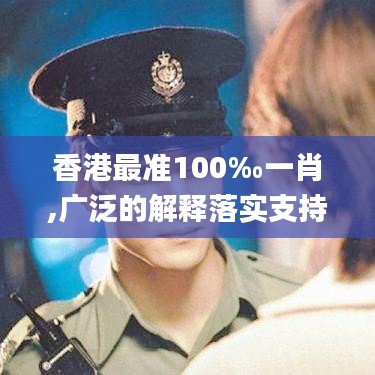 香港最准100‰一肖,广泛的解释落实支持计划_黄金版11.814