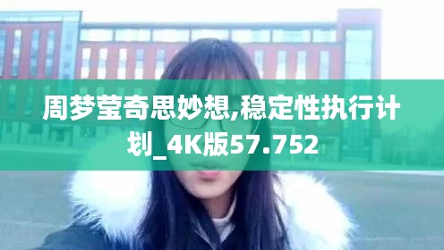 周梦莹奇思妙想,稳定性执行计划_4K版57.752