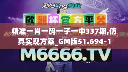 精准一肖一码一子一中337期,仿真实现方案_GM版51.694-1