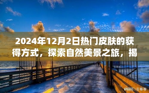 揭秘热门皮肤获得方式，探索自然美景之旅，寻找内心平静之旅（2024年最热门皮肤获取攻略）