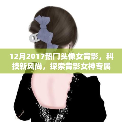 12月2017热门头像女背影，科技新风尚，探索背影女神专属头像背后的秘密