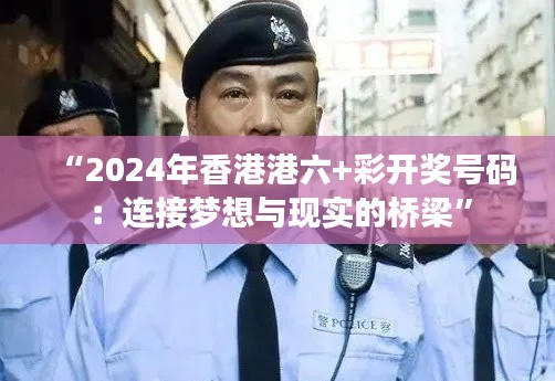 “2024年香港港六+彩开奖号码：连接梦想与现实的桥梁”