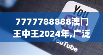 7777788888澳门王中王2024年,广泛的关注解释落实_Elite5.354