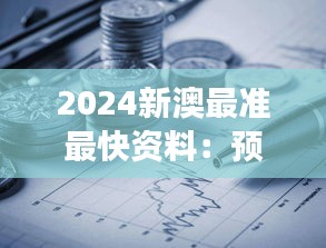 2024新澳最准最快资料：预见未来趋势，精准把握投资先机