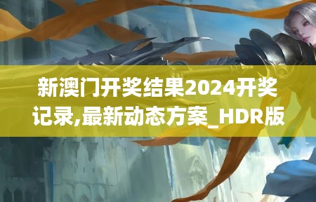 新澳门开奖结果2024开奖记录,最新动态方案_HDR版9.138