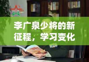 李广泉少将新征程，自信成就与学习变化的力量鼓舞人心