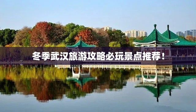 冬季武汉旅游攻略必玩景点推荐！