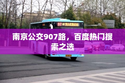 南京公交907路，百度热门搜索之选