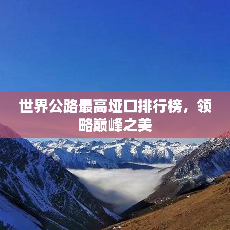 世界公路最高垭口排行榜，领略巅峰之美