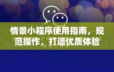 情景小程序使用指南，规范操作，打造优质体验