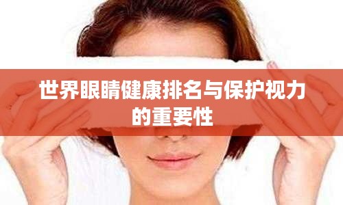 世界眼睛健康排名与保护视力的重要性