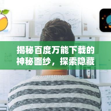 揭秘百度万能下载的神秘面纱，探索隐藏功能，轻松获取所需资源！