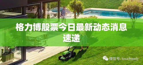 格力博股票今日最新动态消息速递