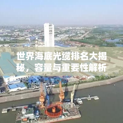 世界海底光缆排名大揭秘，容量与重要性解析