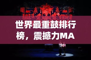 世界最重鼓排行榜，震撼力MAX的鼓乐盛宴！