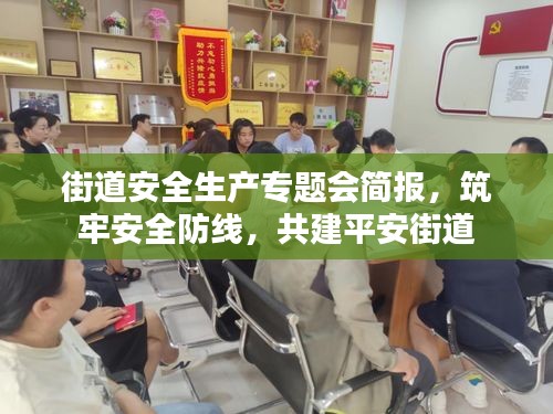 街道安全生产专题会简报，筑牢安全防线，共建平安街道